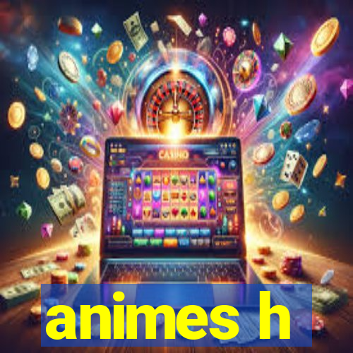 animes h